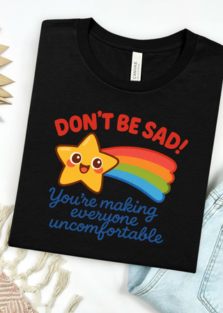 Don't Be Sad Bella Canvas T-Shirt