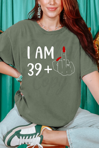 I Am 39+ Tee or Sweatshirt