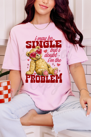 Single But NOT the PROBLEM Tee or Sweatshirt